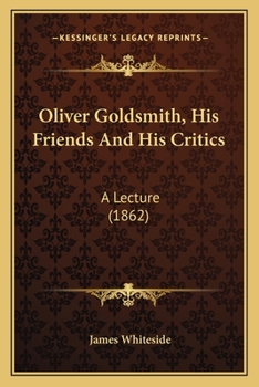 Paperback Oliver Goldsmith, His Friends And His Critics: A Lecture (1862) Book