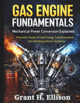Paperback Gas Engine Fundamentals: Mechanical Power Conversion Explained: Precision Study of Fuel Energy Transformation Into Rotating Motion Systems Book
