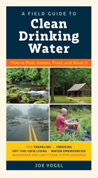 Paperback A Field Guide to Clean Drinking Water: How to Find, Assess, Treat, and Store It Book