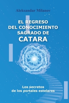 El regreso del conocimiento sagrado de catara: Los secretos de los portales estelares (Spanish Edition)