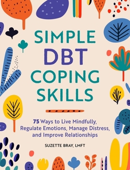 Paperback Simple Dbt Coping Skills: 75 Ways to Live Mindfully, Regulate Emotions, Manage Distress, and Improve Relationships Book