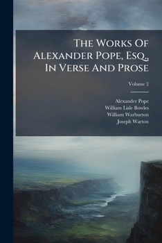 The Works of Alexander Pope, Vol. 2: New Edition, Including Several Hundred Unpublished Letters, and Other New Materials, Collected in Part by the Late Rt. Hon. John Wilson Croker