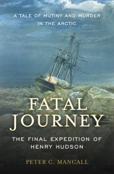 Hardcover Fatal Journey: The Final Expedition of Henry Hudson - A Tale of Mutiny and Murder in the Arctic Book