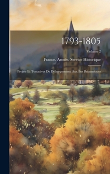 Hardcover 1793-1805: Projets Et Tentatives De Débarquement Aux Îles Britanniques; Volume 2 [French] Book