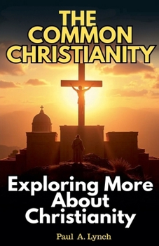 Paperback The Common Christianity: Exploring More About Christianity Book