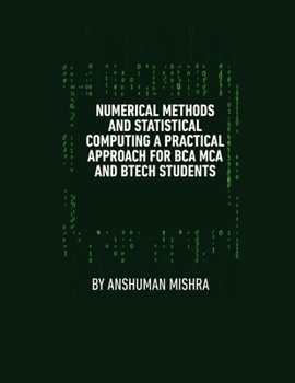 Paperback Numerical Methods & Statistical Computing: A Practical Approach for BCA, MCA, and BTech Students" Book