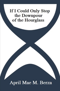 If I Could Only Stop the Downpour of the Hourglass