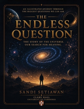 The Endless Question: The Story of the Universe, Our Search for Meaning