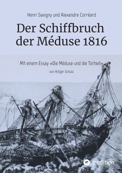 Der Schiffbruch der Méduse 1816: Mit einem Essay "Die Méduse und die Torheit" (German Edition)