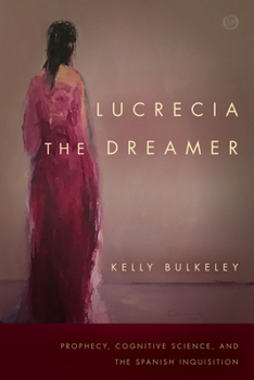 Lucrecia the Dreamer: Prophecy, Cognitive Science, and the Spanish Inquisition - Book  of the Spiritual Phenomena