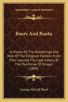 Paperback Boers And Bantu: A History Of The Wanderings And Wars Of The Emigrant Farmers From Their Leaving The Cape Colony To The Overthrow Of Di Book