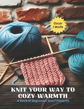 Paperback Knit Your Way to Cozy Warmth: A Book of Beginners Scarf Patterns Book