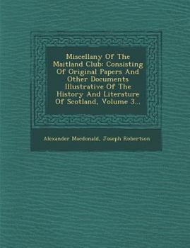 Paperback Miscellany Of The Maitland Club: Consisting Of Original Papers And Other Documents Illustrative Of The History And Literature Of Scotland, Volume 3... Book