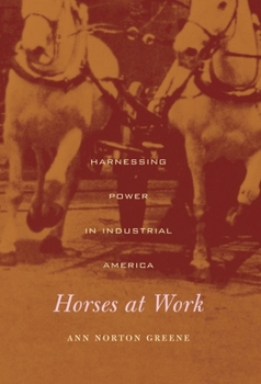 Hardcover Horses at Work: Harnessing Power in Industrial America Book