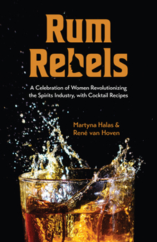 Paperback Rum Rebels: A Celebration of Women Revolutionizing the Spirits Industry, with Cocktail Recipes (Bonus Cocktail Recipes, Feminist Gift) Book
