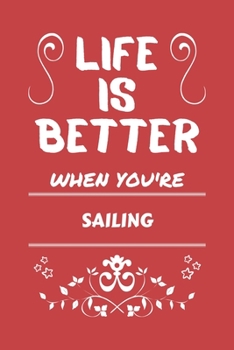 Paperback Life Is Better When You're Sailing: Perfect Gag Gift For A Lover Of Sailing - Blank Lined Notebook Journal - 100 Pages 6 X 9 Format - Office Humour An Book