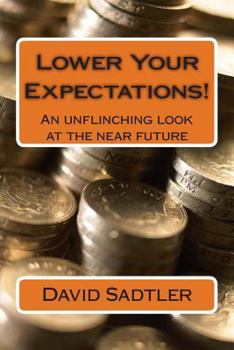 Paperback Lower Your Expectations!: An unflinching look at the near future Book