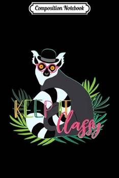 Composition Notebook: Lemur Keep it Classy Funny Humor Premium  Journal/Notebook Blank Lined Ruled 6x9 100 Pages