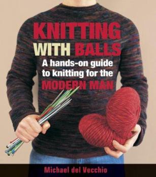 Paperback Knitting with Balls: A Hands-On Guide to Knitting for the Modern Man Book
