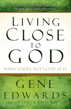 Paperback Living Close to God When You're Not Good at It: A Spiritual Life That Takes You Deeper Than Daily Devotions Book