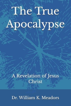 The True Apocalypse: A Revelation of Jesus Christ