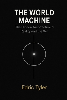 The World Machine: The Hidden Architecture of Reality and the Self