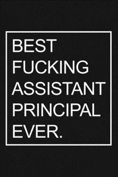 Paperback Best Fucking Assistant Principal Ever: 6x9" Lined Notebook For Taking Notes, Funny Assistant Principal Gifts Book