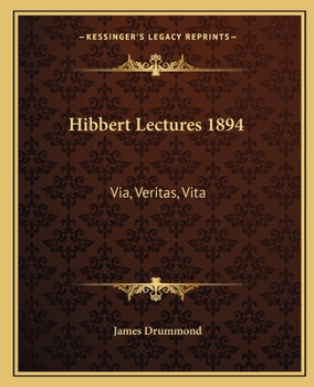 Paperback Hibbert Lectures 1894: Via, Veritas, Vita: Lectures on Christianity in Its Most Simple and Intelligible Form Book