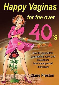 Happy Vaginas for the Over 40s: How to resuscitate your ageing asset and protect her from menopausal meltdown!
