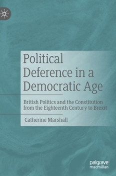 Hardcover Political Deference in a Democratic Age: British Politics and the Constitution from the Eighteenth Century to Brexit Book