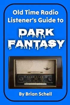 Old-Time Radio Listener's Guide to Dark Fantasy (OTR Listener's Guides Book 1)