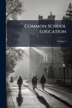 Paperback Common School Education: Devoted to the Art of Instruction; Volume 2 Book