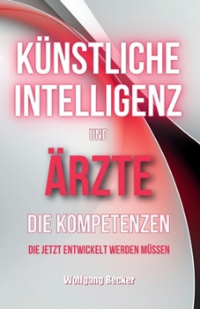 Paperback KI und Ärzte: Die Kompetenzen, die jetzt entwickelt werden müssen [German] Book