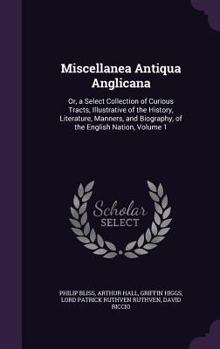 Hardcover Miscellanea Antiqua Anglicana: Or, a Select Collection of Curious Tracts, Illustrative of the History, Literature, Manners, and Biography, of the Eng Book