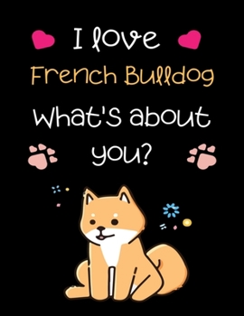 Paperback I love French Bulldog, What's about you?: Handwriting Workbook For Kids, practicing Letters, Words, Sentences. Book