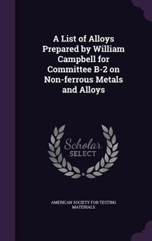 Hardcover A List of Alloys Prepared by William Campbell for Committee B-2 on Non-ferrous Metals and Alloys Book