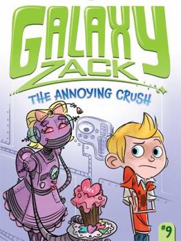 The Annoying Crush - Book #9 of the Galaxy Zack