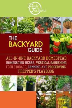 Paperback The BACKYARD Guide: All-In-One Backyard Homestead, Homegrown Herbs, Vertical Gardening, Food Storage, Canning and Preserving Prepper's Pla Book