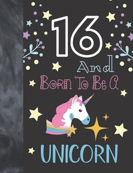 16 And Born To Be A Unicorn: Writing Journal To Doodle And Write In - Unicorn Gift For Teen Girls Age 16 Years Old - Blank Lined Journaling Diary For Kids
