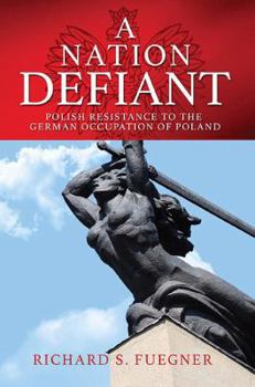 Paperback A Nation Defiant: Polish Resistance to the German Occupation of Poland Book