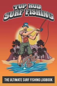 Paperback Top Rod Surf Fishing: The Ultimate Surf Fishing Logbook: A Fishing Log and Record Book to Record Data From Surf Fishing Trips for Dad, Grand Book