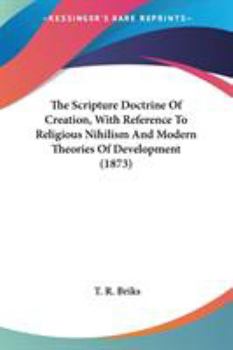 The Scripture Doctrine Of Creation, With Reference To Religious Nihilism And Modern Theories Of Development