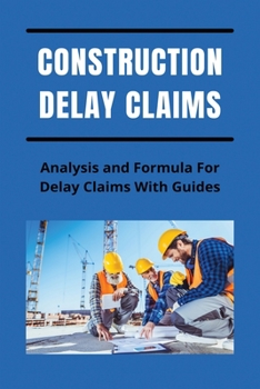 Paperback Construction Delay Claims: Analysis and Formula For Delay Claims With Guides: Construction Delay Claim Calculation Book