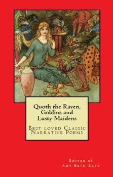 Paperback Quoth the Raven, Goblins and Lusty Maidens: Best Loved Classic Narrative Poems Book