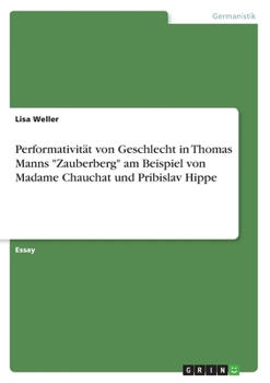 Performativität von Geschlecht in Thomas Manns Zauberberg am Beispiel von Madame Chauchat und Pribislav Hippe