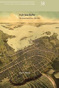 Naval War College Newport Papers 38 High Seas Buffer the Taiwan Patrol Force, 1950-1979