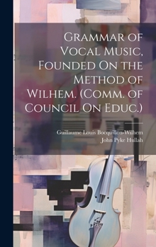 Hardcover Grammar of Vocal Music, Founded On the Method of Wilhem. (Comm. of Council On Educ.) Book