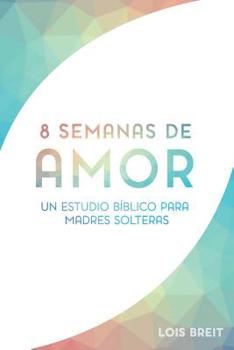 Paperback Ocho semanas de amor: un estudio biblico para madres solteras [Spanish] Book