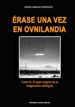 Paperback ?rase una vez en Ovnilandia. Tomo 3: El gran enigma de la imaginaci?n ufol?gica [Spanish] Book