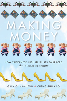Making Money: How Taiwanese Industrialists Embraced the Global Economy - Book  of the Emerging Frontiers in the Global Economy
